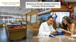 Booking a Private Jewelry Viewing in Aruba: What to Expect